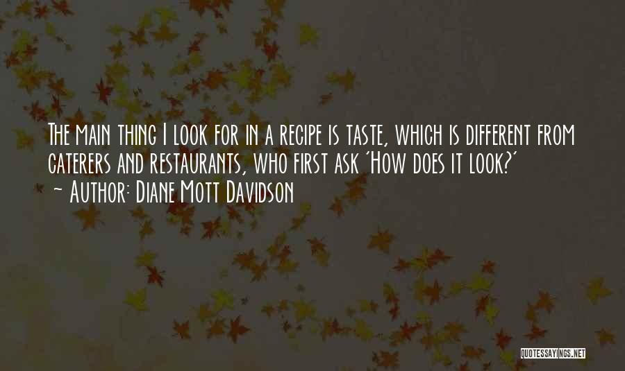 Diane Mott Davidson Quotes: The Main Thing I Look For In A Recipe Is Taste, Which Is Different From Caterers And Restaurants, Who First