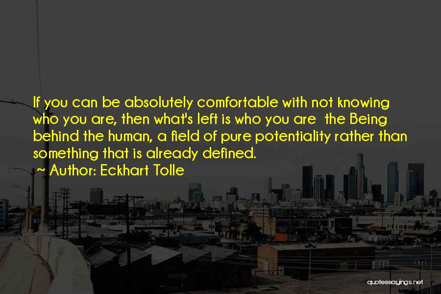 Eckhart Tolle Quotes: If You Can Be Absolutely Comfortable With Not Knowing Who You Are, Then What's Left Is Who You Are The