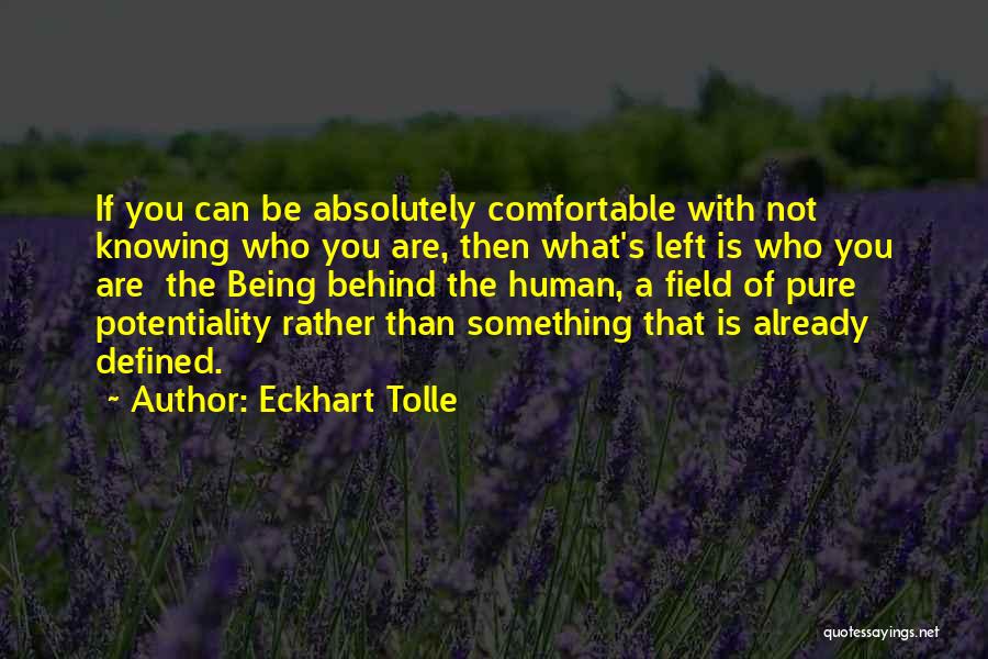 Eckhart Tolle Quotes: If You Can Be Absolutely Comfortable With Not Knowing Who You Are, Then What's Left Is Who You Are The