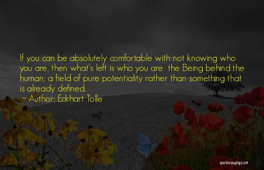 Eckhart Tolle Quotes: If You Can Be Absolutely Comfortable With Not Knowing Who You Are, Then What's Left Is Who You Are The