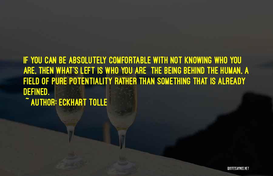 Eckhart Tolle Quotes: If You Can Be Absolutely Comfortable With Not Knowing Who You Are, Then What's Left Is Who You Are The