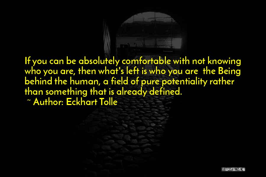 Eckhart Tolle Quotes: If You Can Be Absolutely Comfortable With Not Knowing Who You Are, Then What's Left Is Who You Are The