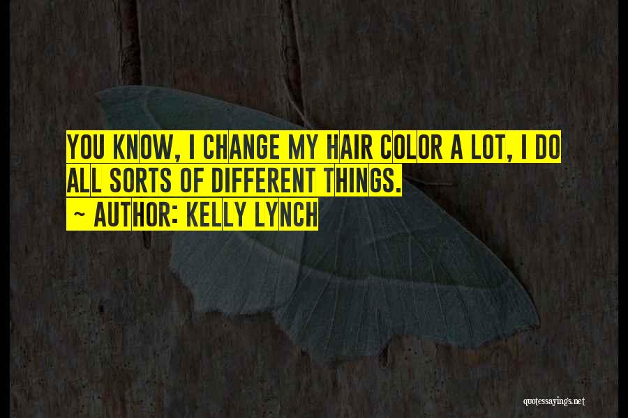 Kelly Lynch Quotes: You Know, I Change My Hair Color A Lot, I Do All Sorts Of Different Things.