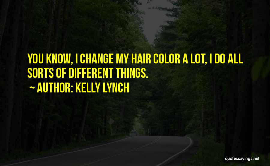 Kelly Lynch Quotes: You Know, I Change My Hair Color A Lot, I Do All Sorts Of Different Things.