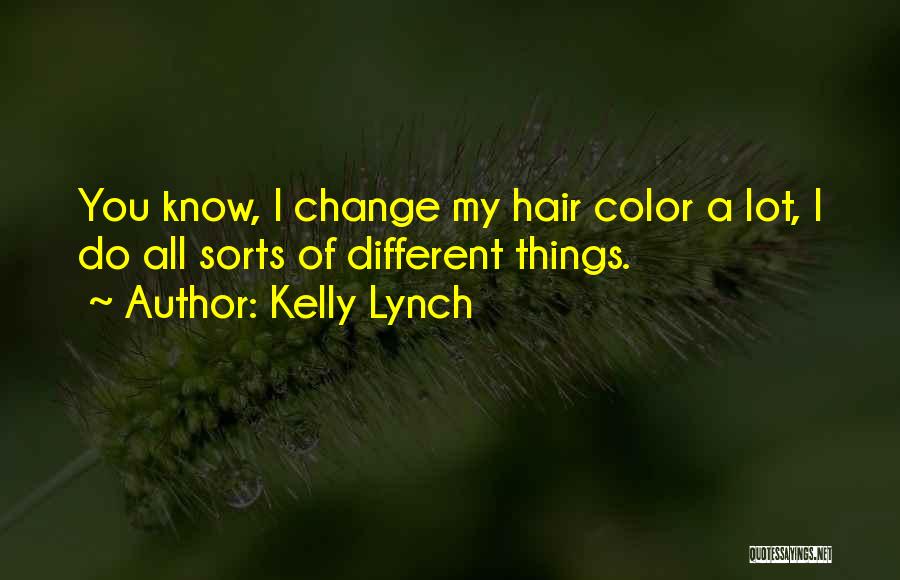 Kelly Lynch Quotes: You Know, I Change My Hair Color A Lot, I Do All Sorts Of Different Things.