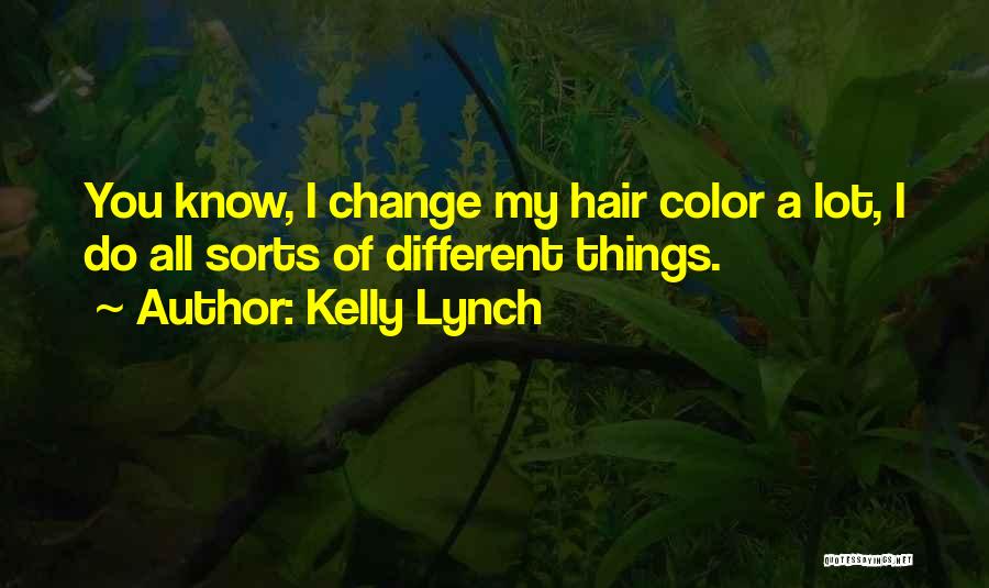 Kelly Lynch Quotes: You Know, I Change My Hair Color A Lot, I Do All Sorts Of Different Things.