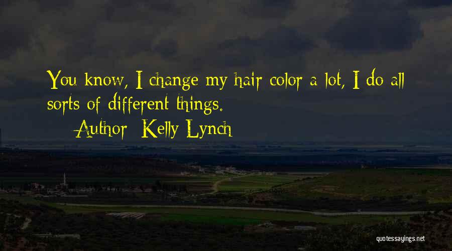 Kelly Lynch Quotes: You Know, I Change My Hair Color A Lot, I Do All Sorts Of Different Things.