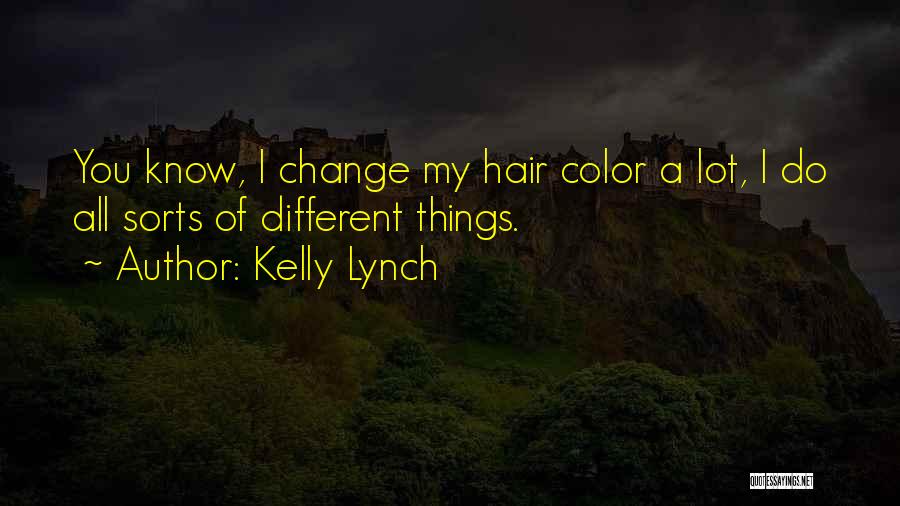 Kelly Lynch Quotes: You Know, I Change My Hair Color A Lot, I Do All Sorts Of Different Things.