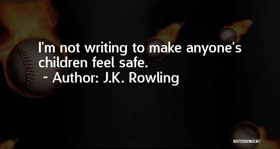 J.K. Rowling Quotes: I'm Not Writing To Make Anyone's Children Feel Safe.