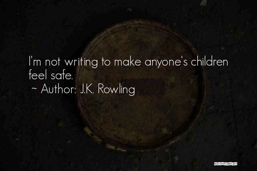 J.K. Rowling Quotes: I'm Not Writing To Make Anyone's Children Feel Safe.