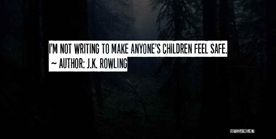 J.K. Rowling Quotes: I'm Not Writing To Make Anyone's Children Feel Safe.