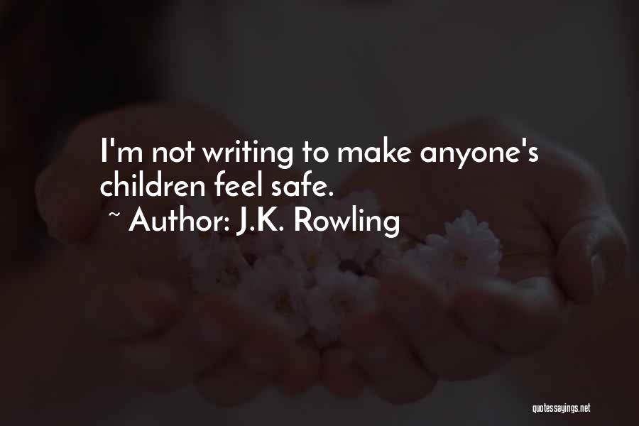 J.K. Rowling Quotes: I'm Not Writing To Make Anyone's Children Feel Safe.