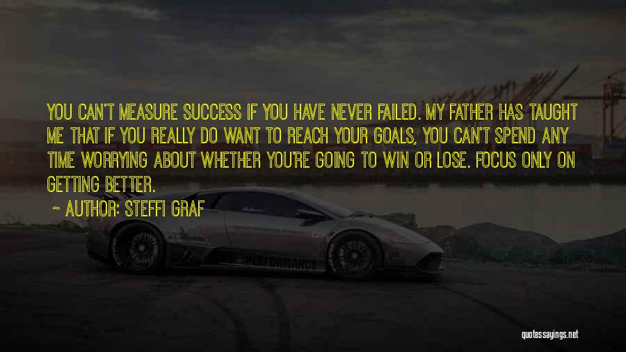 Steffi Graf Quotes: You Can't Measure Success If You Have Never Failed. My Father Has Taught Me That If You Really Do Want