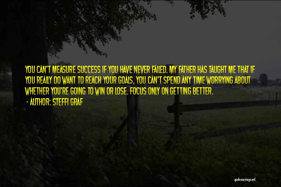 Steffi Graf Quotes: You Can't Measure Success If You Have Never Failed. My Father Has Taught Me That If You Really Do Want