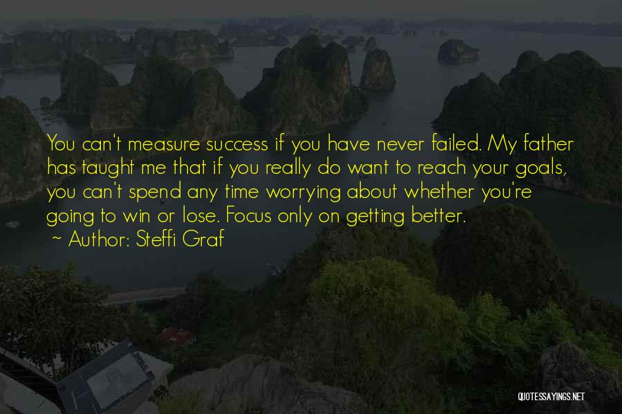 Steffi Graf Quotes: You Can't Measure Success If You Have Never Failed. My Father Has Taught Me That If You Really Do Want