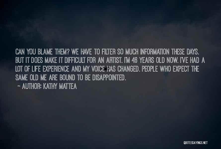 Kathy Mattea Quotes: Can You Blame Them? We Have To Filter So Much Information These Days. But It Does Make It Difficult For