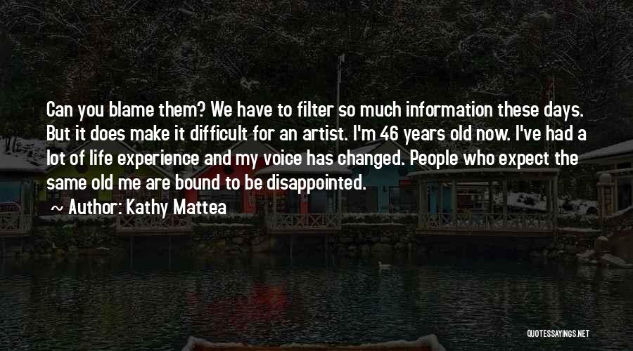 Kathy Mattea Quotes: Can You Blame Them? We Have To Filter So Much Information These Days. But It Does Make It Difficult For
