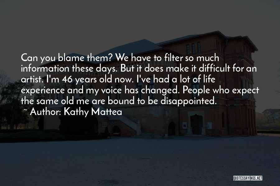 Kathy Mattea Quotes: Can You Blame Them? We Have To Filter So Much Information These Days. But It Does Make It Difficult For