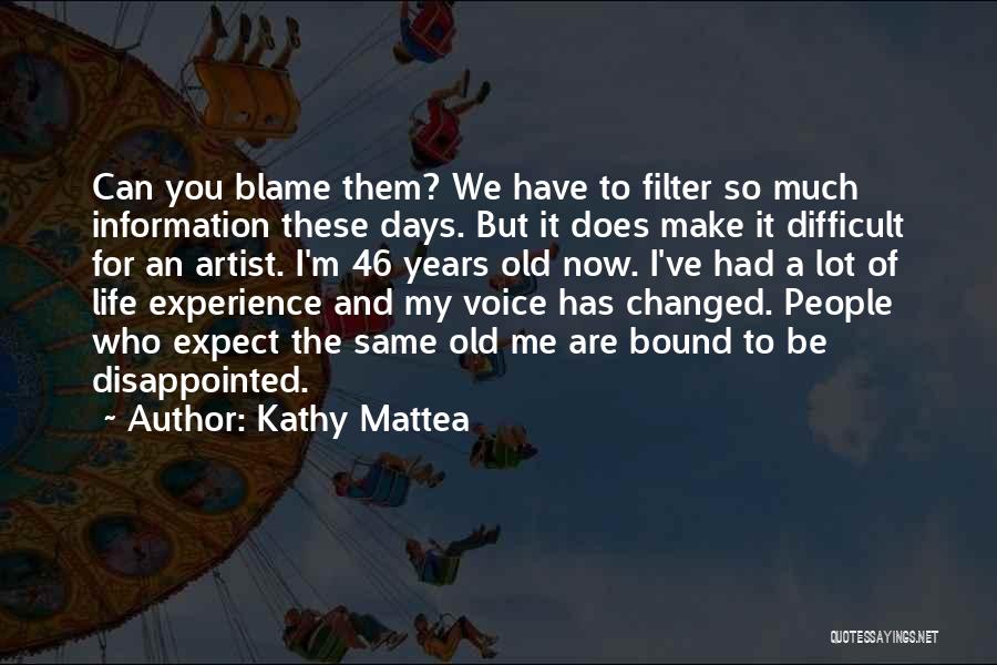 Kathy Mattea Quotes: Can You Blame Them? We Have To Filter So Much Information These Days. But It Does Make It Difficult For