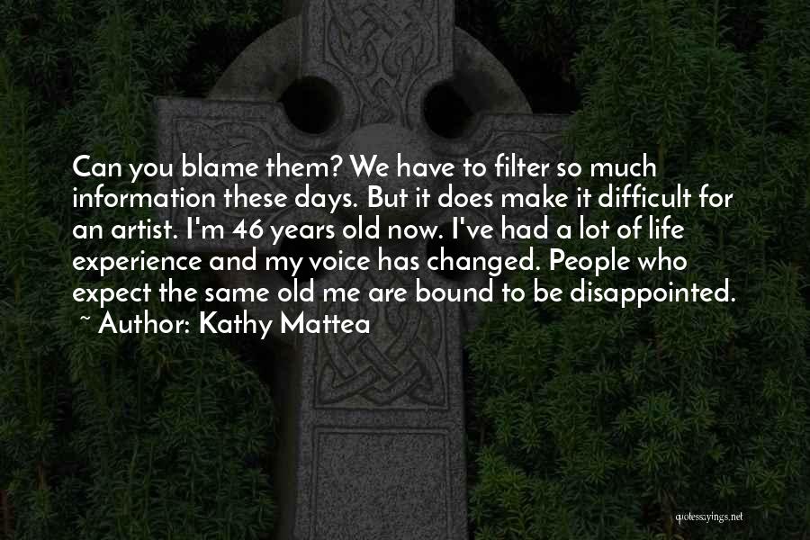 Kathy Mattea Quotes: Can You Blame Them? We Have To Filter So Much Information These Days. But It Does Make It Difficult For