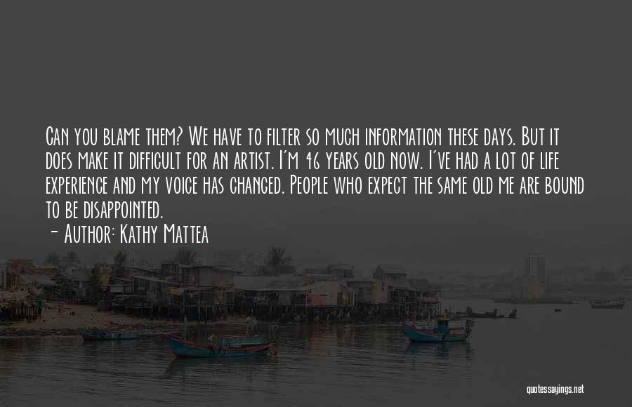 Kathy Mattea Quotes: Can You Blame Them? We Have To Filter So Much Information These Days. But It Does Make It Difficult For