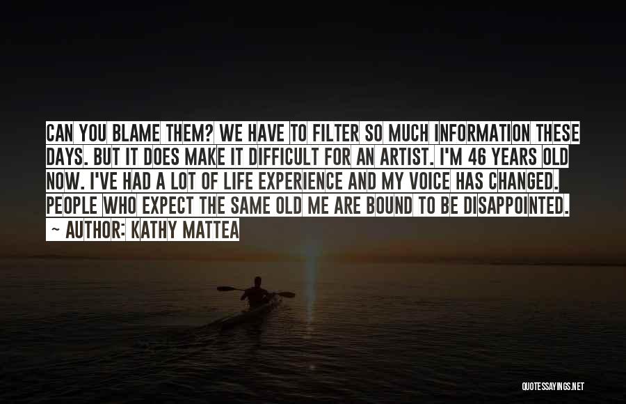 Kathy Mattea Quotes: Can You Blame Them? We Have To Filter So Much Information These Days. But It Does Make It Difficult For