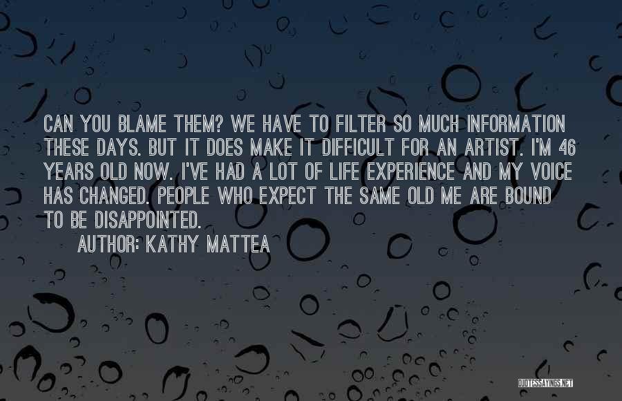 Kathy Mattea Quotes: Can You Blame Them? We Have To Filter So Much Information These Days. But It Does Make It Difficult For