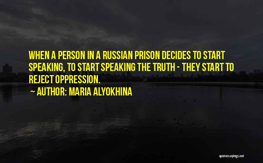 Maria Alyokhina Quotes: When A Person In A Russian Prison Decides To Start Speaking, To Start Speaking The Truth - They Start To
