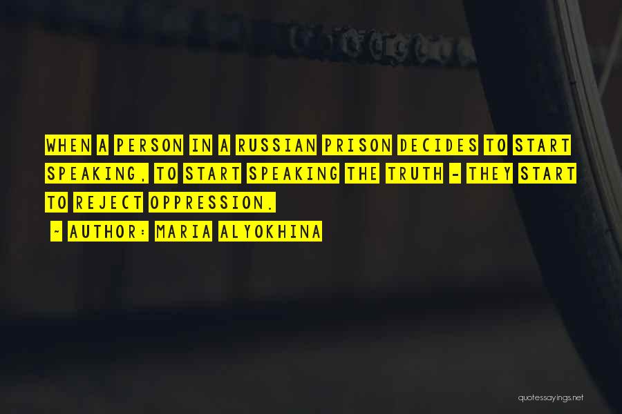 Maria Alyokhina Quotes: When A Person In A Russian Prison Decides To Start Speaking, To Start Speaking The Truth - They Start To