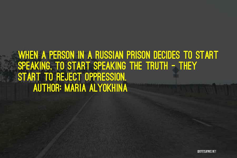 Maria Alyokhina Quotes: When A Person In A Russian Prison Decides To Start Speaking, To Start Speaking The Truth - They Start To