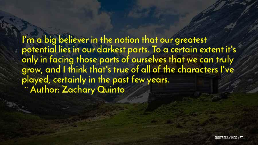 Zachary Quinto Quotes: I'm A Big Believer In The Notion That Our Greatest Potential Lies In Our Darkest Parts. To A Certain Extent