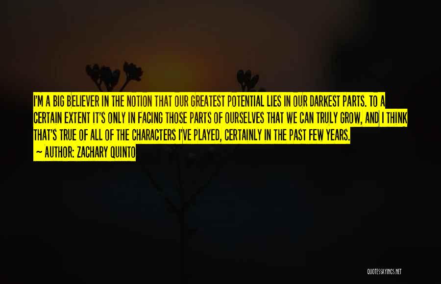 Zachary Quinto Quotes: I'm A Big Believer In The Notion That Our Greatest Potential Lies In Our Darkest Parts. To A Certain Extent