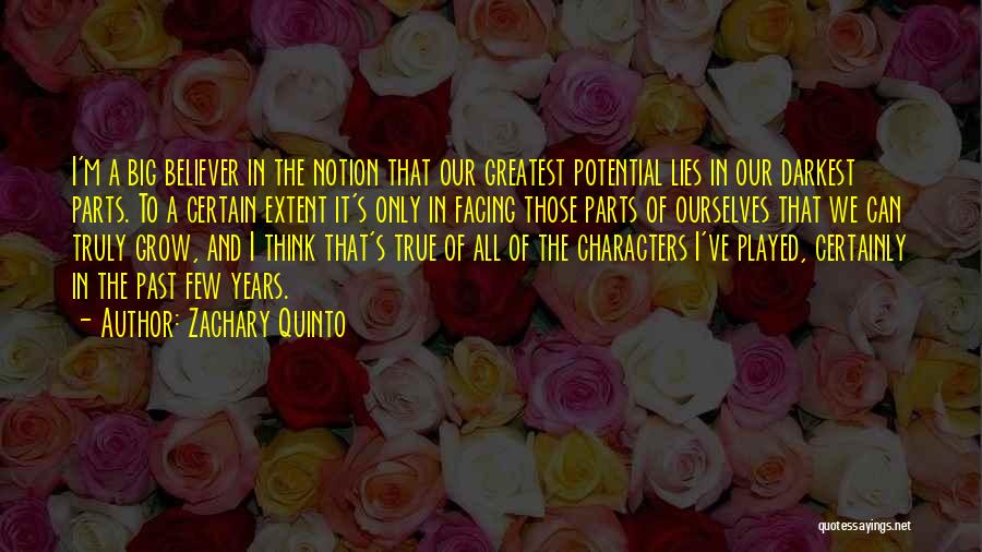 Zachary Quinto Quotes: I'm A Big Believer In The Notion That Our Greatest Potential Lies In Our Darkest Parts. To A Certain Extent