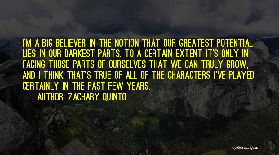 Zachary Quinto Quotes: I'm A Big Believer In The Notion That Our Greatest Potential Lies In Our Darkest Parts. To A Certain Extent