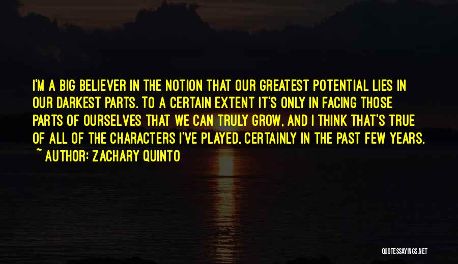 Zachary Quinto Quotes: I'm A Big Believer In The Notion That Our Greatest Potential Lies In Our Darkest Parts. To A Certain Extent