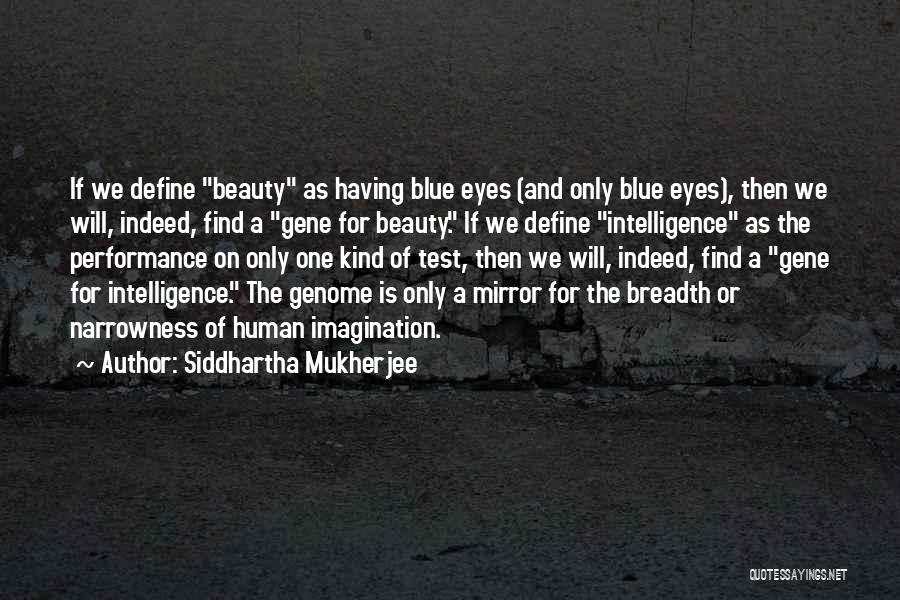 Siddhartha Mukherjee Quotes: If We Define Beauty As Having Blue Eyes (and Only Blue Eyes), Then We Will, Indeed, Find A Gene For