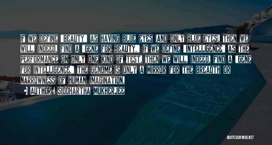 Siddhartha Mukherjee Quotes: If We Define Beauty As Having Blue Eyes (and Only Blue Eyes), Then We Will, Indeed, Find A Gene For