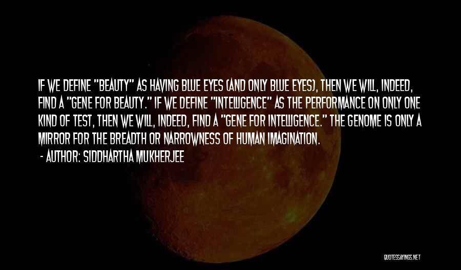 Siddhartha Mukherjee Quotes: If We Define Beauty As Having Blue Eyes (and Only Blue Eyes), Then We Will, Indeed, Find A Gene For