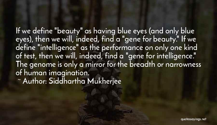 Siddhartha Mukherjee Quotes: If We Define Beauty As Having Blue Eyes (and Only Blue Eyes), Then We Will, Indeed, Find A Gene For