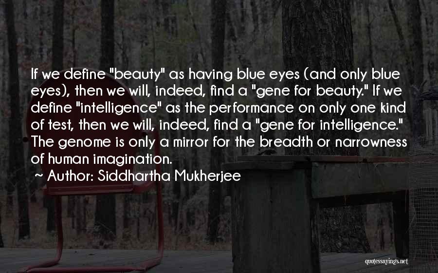 Siddhartha Mukherjee Quotes: If We Define Beauty As Having Blue Eyes (and Only Blue Eyes), Then We Will, Indeed, Find A Gene For