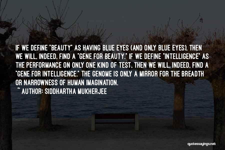 Siddhartha Mukherjee Quotes: If We Define Beauty As Having Blue Eyes (and Only Blue Eyes), Then We Will, Indeed, Find A Gene For