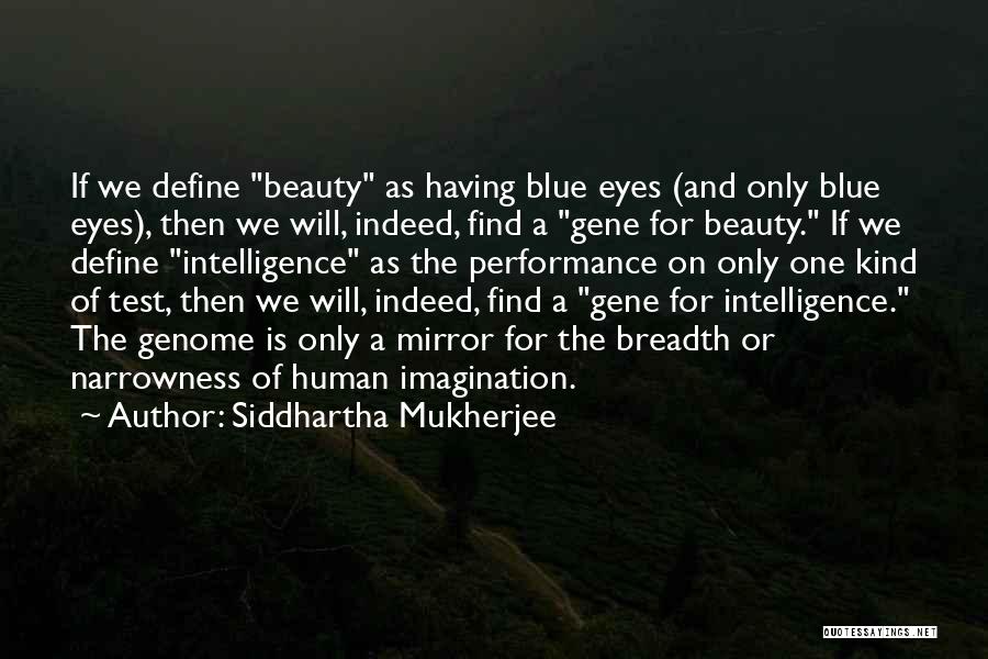 Siddhartha Mukherjee Quotes: If We Define Beauty As Having Blue Eyes (and Only Blue Eyes), Then We Will, Indeed, Find A Gene For