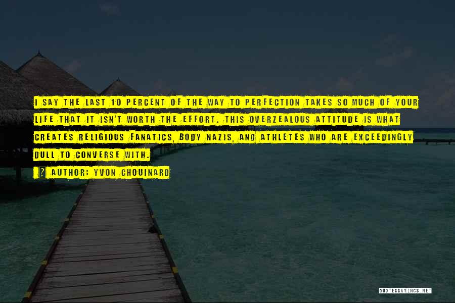 Yvon Chouinard Quotes: I Say The Last 10 Percent Of The Way To Perfection Takes So Much Of Your Life That It Isn't