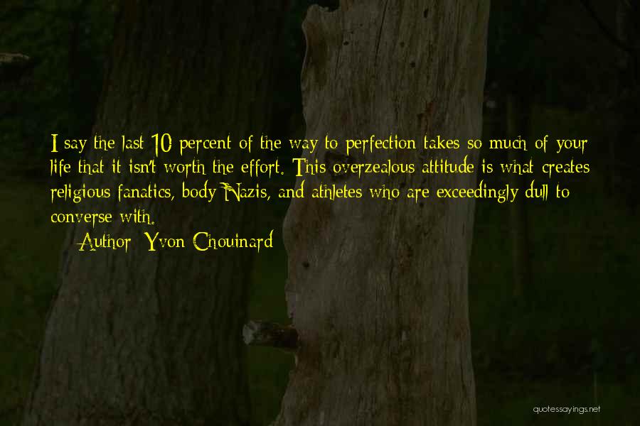 Yvon Chouinard Quotes: I Say The Last 10 Percent Of The Way To Perfection Takes So Much Of Your Life That It Isn't