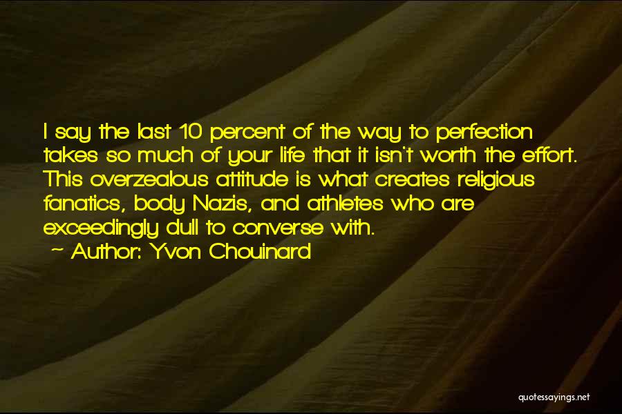 Yvon Chouinard Quotes: I Say The Last 10 Percent Of The Way To Perfection Takes So Much Of Your Life That It Isn't