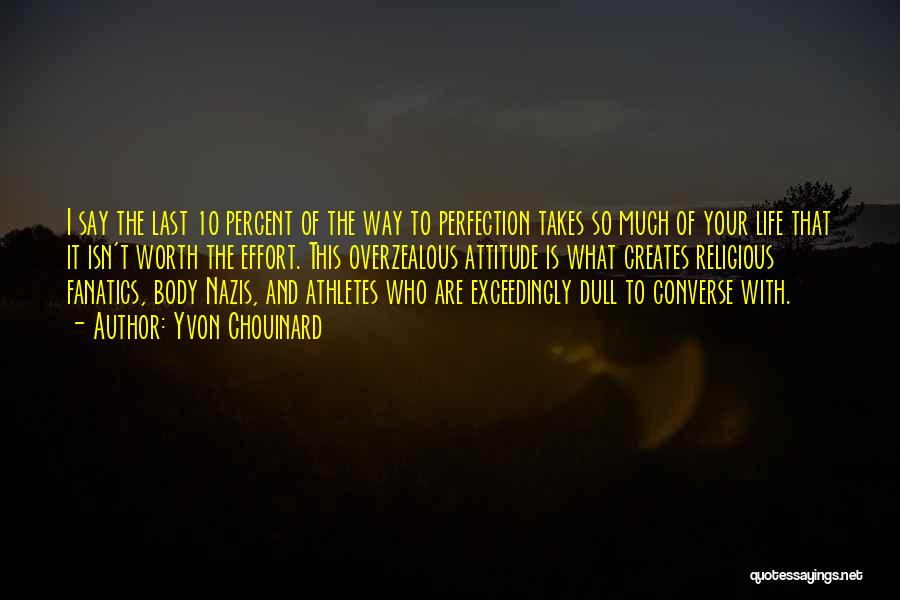 Yvon Chouinard Quotes: I Say The Last 10 Percent Of The Way To Perfection Takes So Much Of Your Life That It Isn't