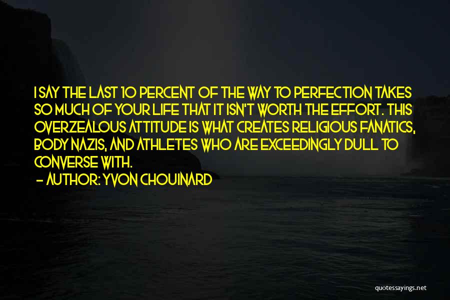 Yvon Chouinard Quotes: I Say The Last 10 Percent Of The Way To Perfection Takes So Much Of Your Life That It Isn't
