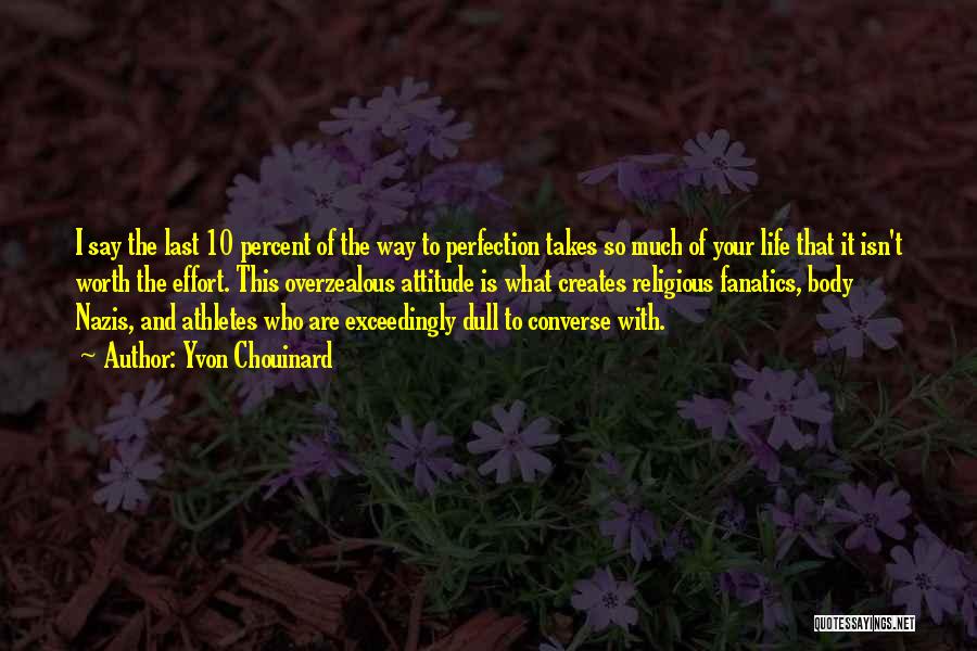 Yvon Chouinard Quotes: I Say The Last 10 Percent Of The Way To Perfection Takes So Much Of Your Life That It Isn't