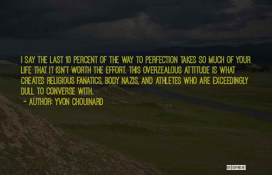 Yvon Chouinard Quotes: I Say The Last 10 Percent Of The Way To Perfection Takes So Much Of Your Life That It Isn't