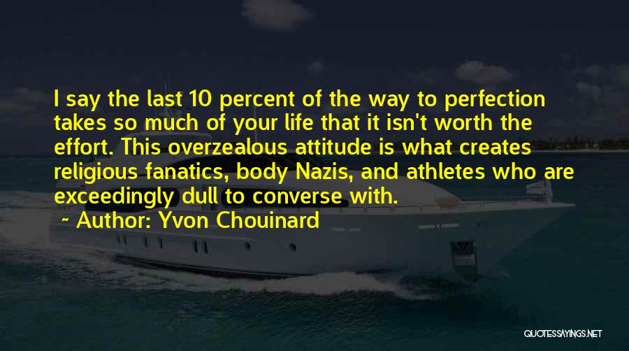 Yvon Chouinard Quotes: I Say The Last 10 Percent Of The Way To Perfection Takes So Much Of Your Life That It Isn't